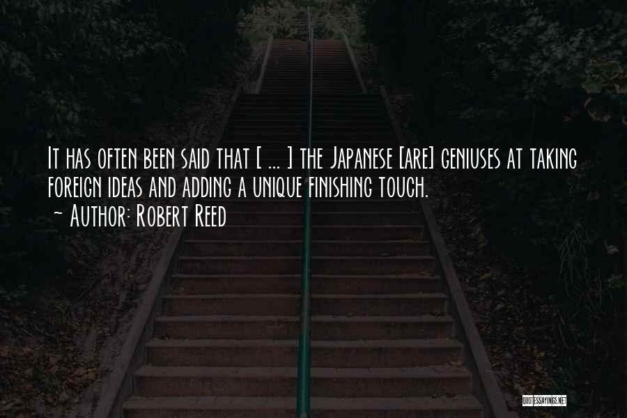 Robert Reed Quotes: It Has Often Been Said That [ ... ] The Japanese [are] Geniuses At Taking Foreign Ideas And Adding A