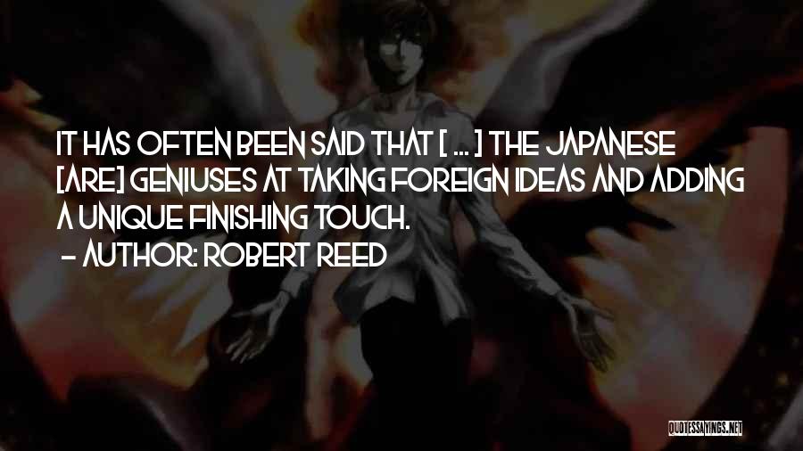 Robert Reed Quotes: It Has Often Been Said That [ ... ] The Japanese [are] Geniuses At Taking Foreign Ideas And Adding A