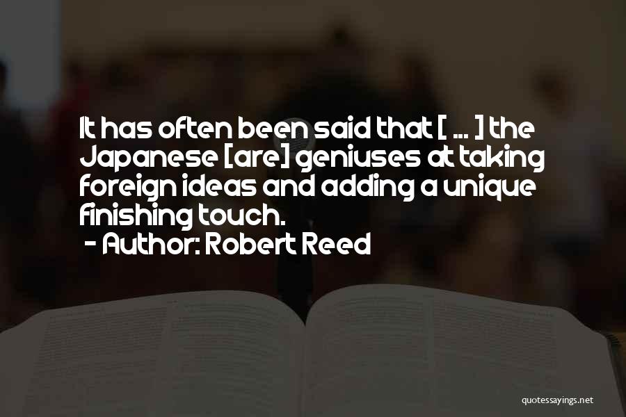 Robert Reed Quotes: It Has Often Been Said That [ ... ] The Japanese [are] Geniuses At Taking Foreign Ideas And Adding A