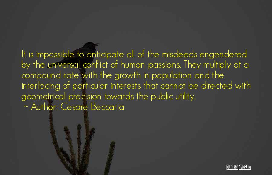 Cesare Beccaria Quotes: It Is Impossible To Anticipate All Of The Misdeeds Engendered By The Universal Conflict Of Human Passions. They Multiply At