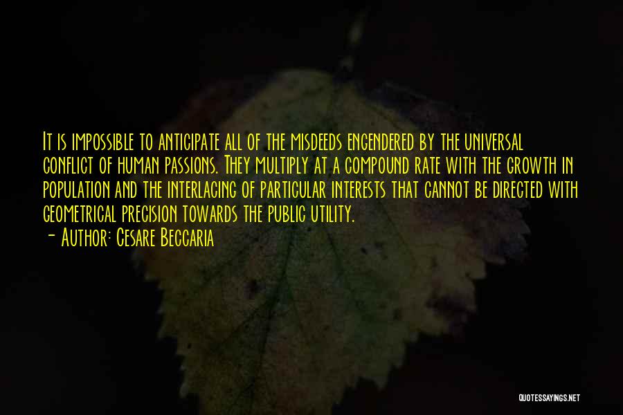 Cesare Beccaria Quotes: It Is Impossible To Anticipate All Of The Misdeeds Engendered By The Universal Conflict Of Human Passions. They Multiply At