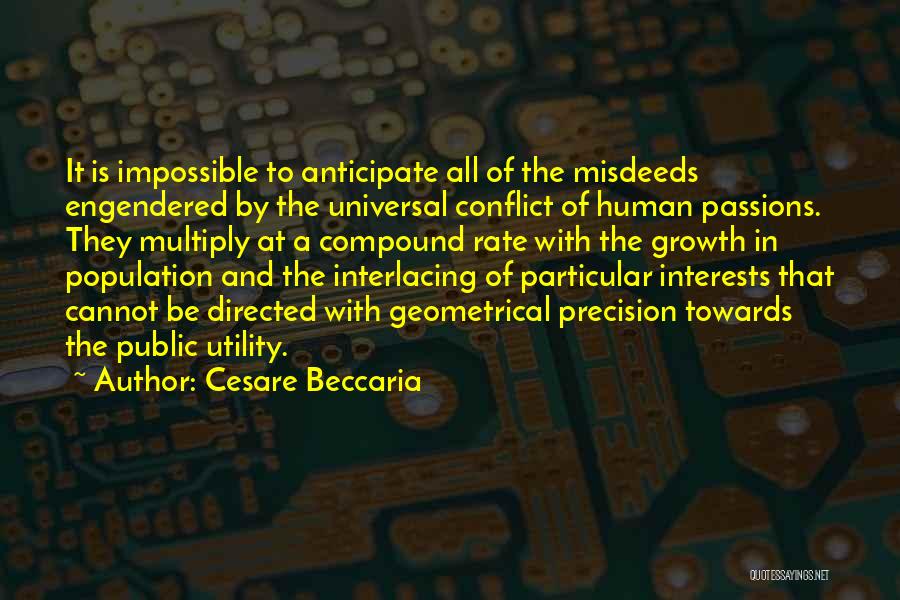 Cesare Beccaria Quotes: It Is Impossible To Anticipate All Of The Misdeeds Engendered By The Universal Conflict Of Human Passions. They Multiply At