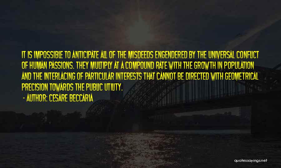 Cesare Beccaria Quotes: It Is Impossible To Anticipate All Of The Misdeeds Engendered By The Universal Conflict Of Human Passions. They Multiply At