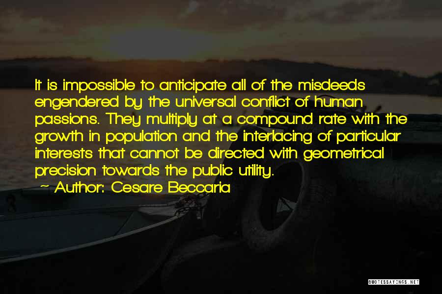 Cesare Beccaria Quotes: It Is Impossible To Anticipate All Of The Misdeeds Engendered By The Universal Conflict Of Human Passions. They Multiply At