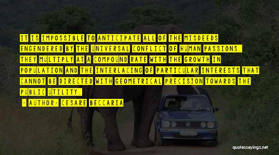 Cesare Beccaria Quotes: It Is Impossible To Anticipate All Of The Misdeeds Engendered By The Universal Conflict Of Human Passions. They Multiply At