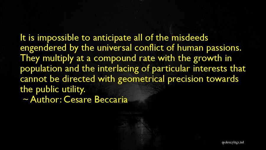 Cesare Beccaria Quotes: It Is Impossible To Anticipate All Of The Misdeeds Engendered By The Universal Conflict Of Human Passions. They Multiply At