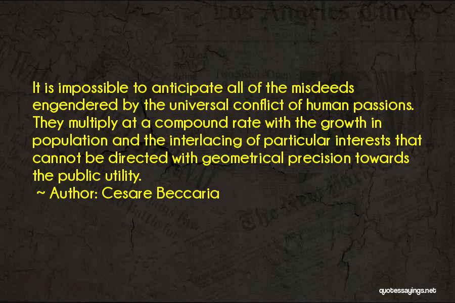 Cesare Beccaria Quotes: It Is Impossible To Anticipate All Of The Misdeeds Engendered By The Universal Conflict Of Human Passions. They Multiply At