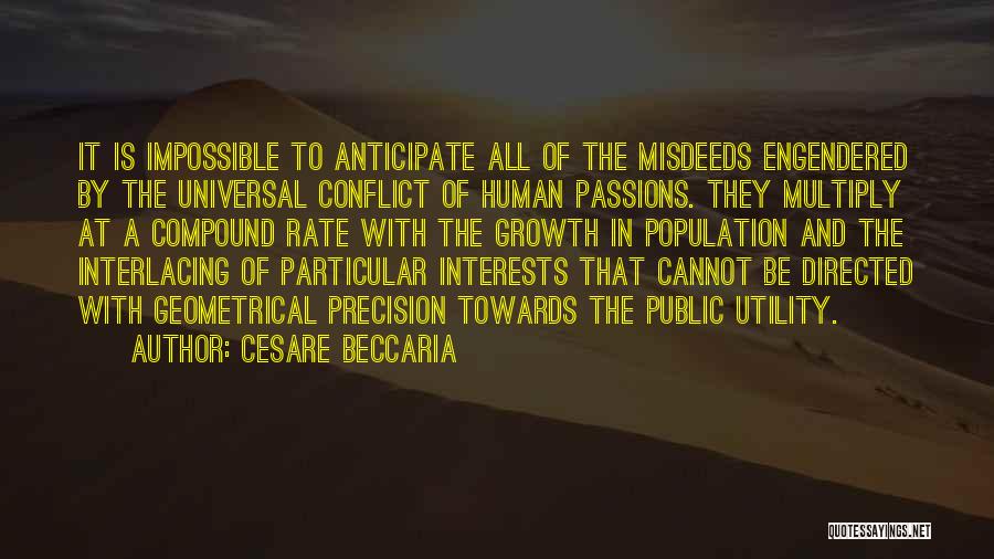 Cesare Beccaria Quotes: It Is Impossible To Anticipate All Of The Misdeeds Engendered By The Universal Conflict Of Human Passions. They Multiply At