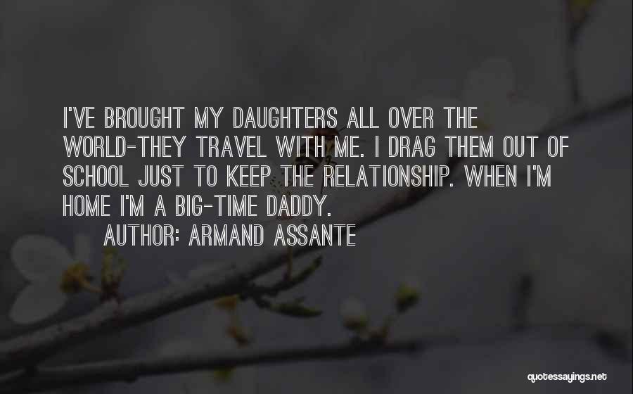 Armand Assante Quotes: I've Brought My Daughters All Over The World-they Travel With Me. I Drag Them Out Of School Just To Keep