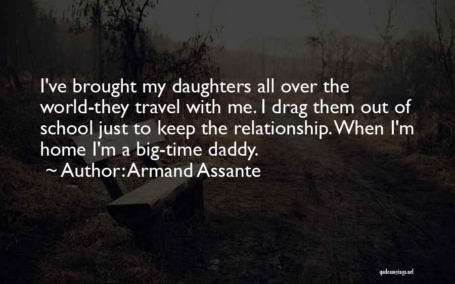 Armand Assante Quotes: I've Brought My Daughters All Over The World-they Travel With Me. I Drag Them Out Of School Just To Keep