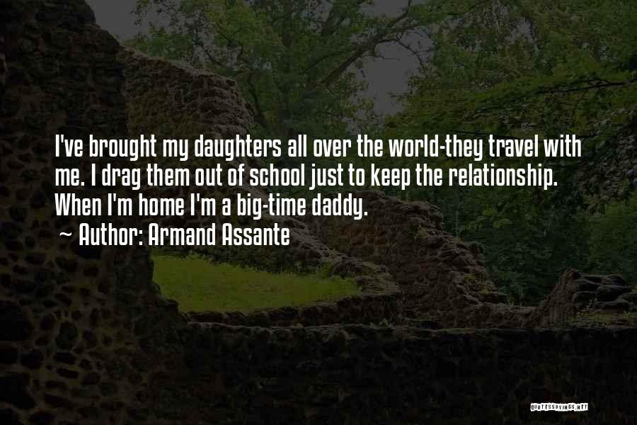 Armand Assante Quotes: I've Brought My Daughters All Over The World-they Travel With Me. I Drag Them Out Of School Just To Keep