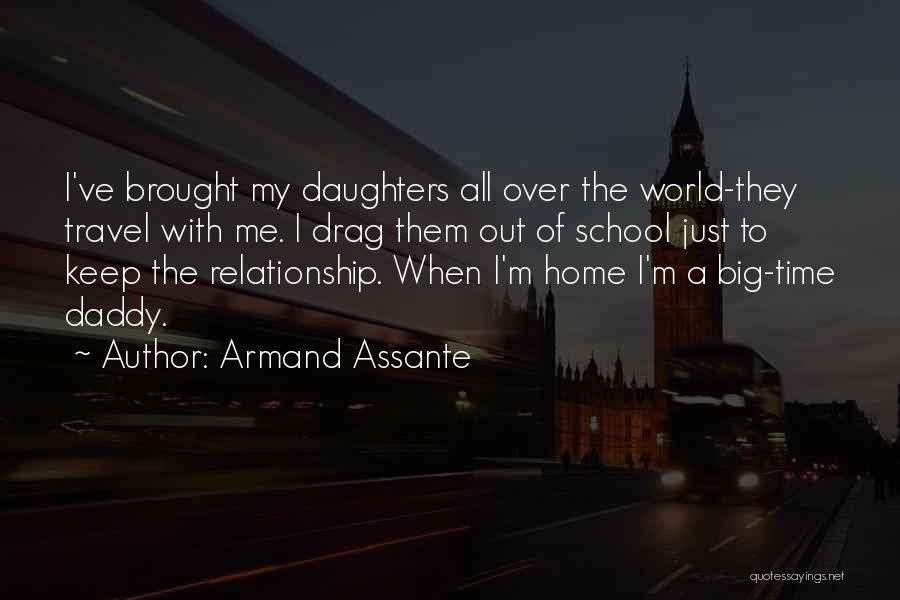 Armand Assante Quotes: I've Brought My Daughters All Over The World-they Travel With Me. I Drag Them Out Of School Just To Keep