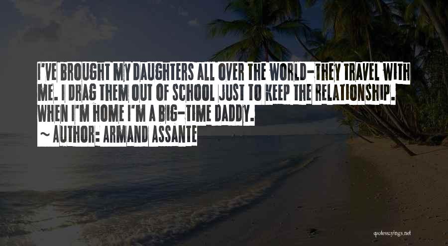 Armand Assante Quotes: I've Brought My Daughters All Over The World-they Travel With Me. I Drag Them Out Of School Just To Keep