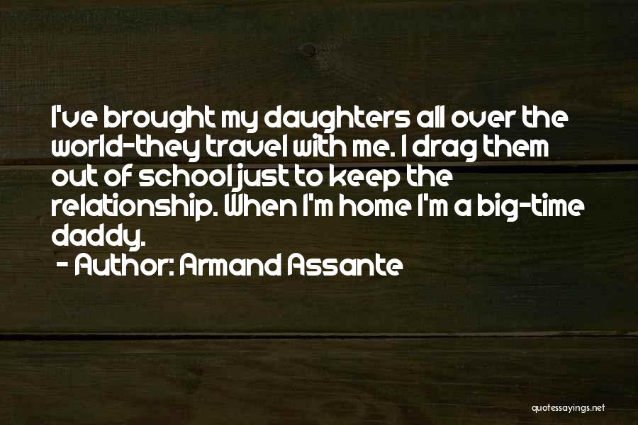 Armand Assante Quotes: I've Brought My Daughters All Over The World-they Travel With Me. I Drag Them Out Of School Just To Keep