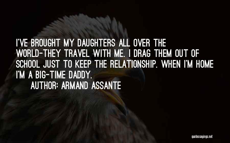 Armand Assante Quotes: I've Brought My Daughters All Over The World-they Travel With Me. I Drag Them Out Of School Just To Keep