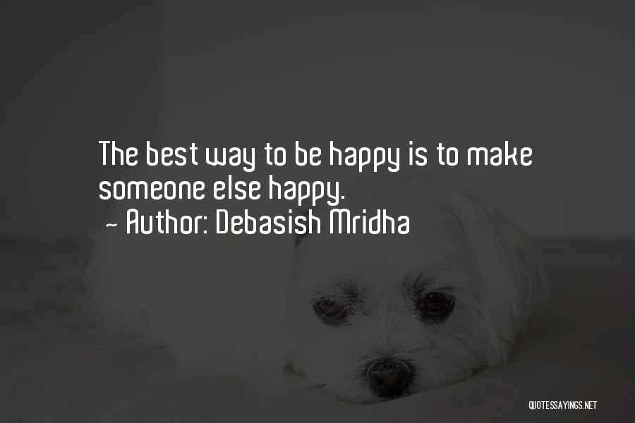 Debasish Mridha Quotes: The Best Way To Be Happy Is To Make Someone Else Happy.