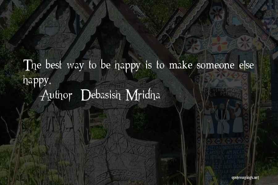 Debasish Mridha Quotes: The Best Way To Be Happy Is To Make Someone Else Happy.