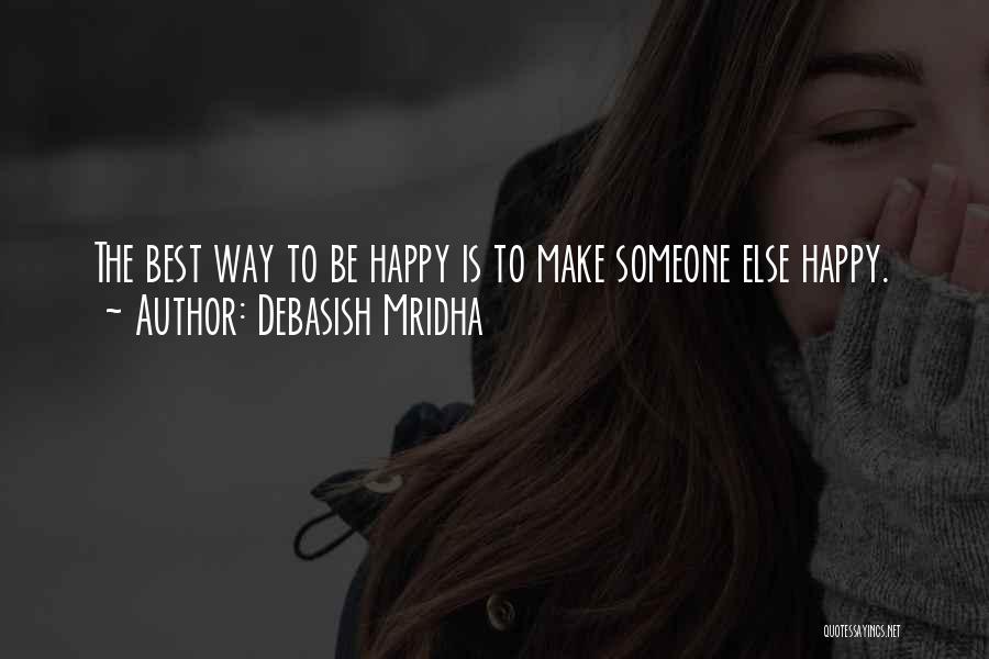 Debasish Mridha Quotes: The Best Way To Be Happy Is To Make Someone Else Happy.