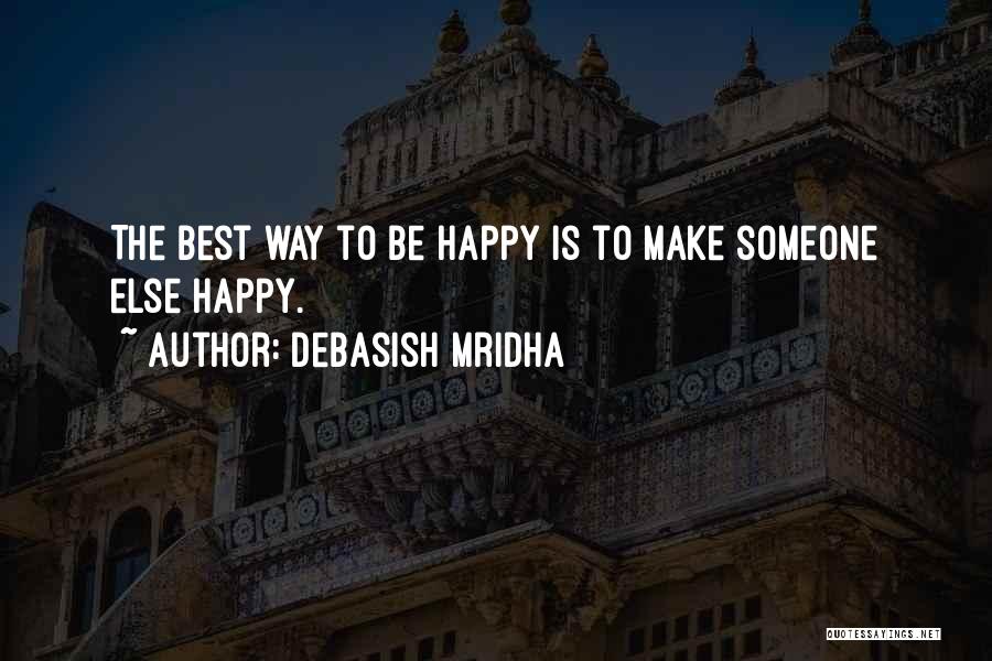 Debasish Mridha Quotes: The Best Way To Be Happy Is To Make Someone Else Happy.