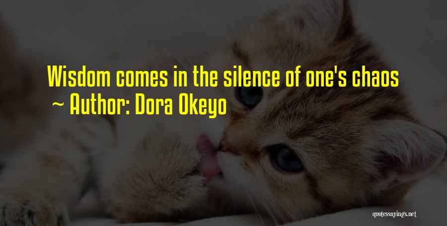 Dora Okeyo Quotes: Wisdom Comes In The Silence Of One's Chaos