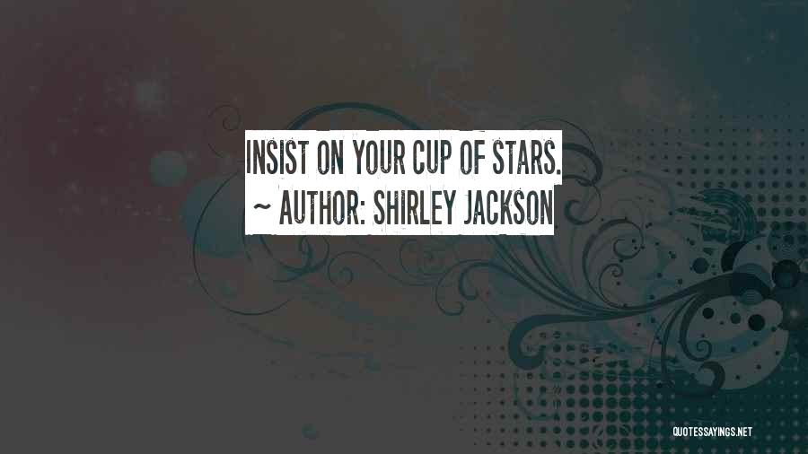 Shirley Jackson Quotes: Insist On Your Cup Of Stars.