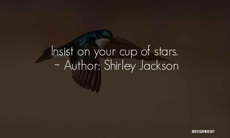 Shirley Jackson Quotes: Insist On Your Cup Of Stars.