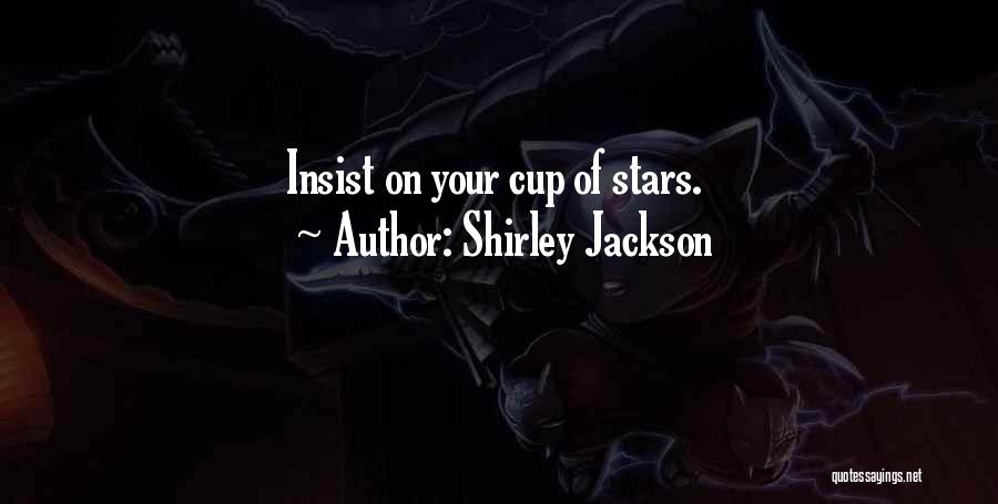Shirley Jackson Quotes: Insist On Your Cup Of Stars.