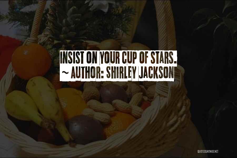 Shirley Jackson Quotes: Insist On Your Cup Of Stars.