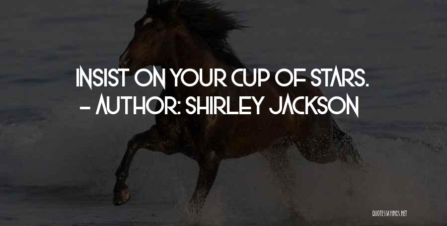 Shirley Jackson Quotes: Insist On Your Cup Of Stars.