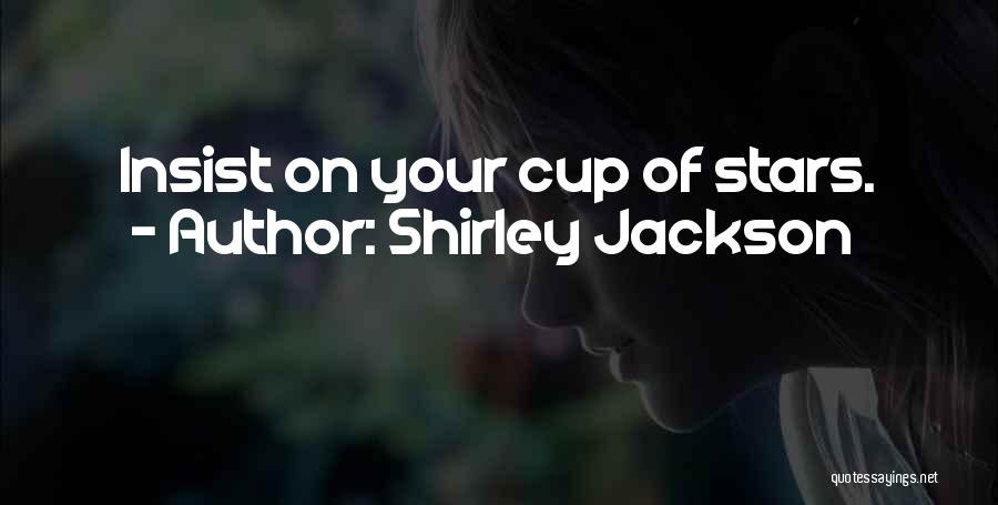 Shirley Jackson Quotes: Insist On Your Cup Of Stars.