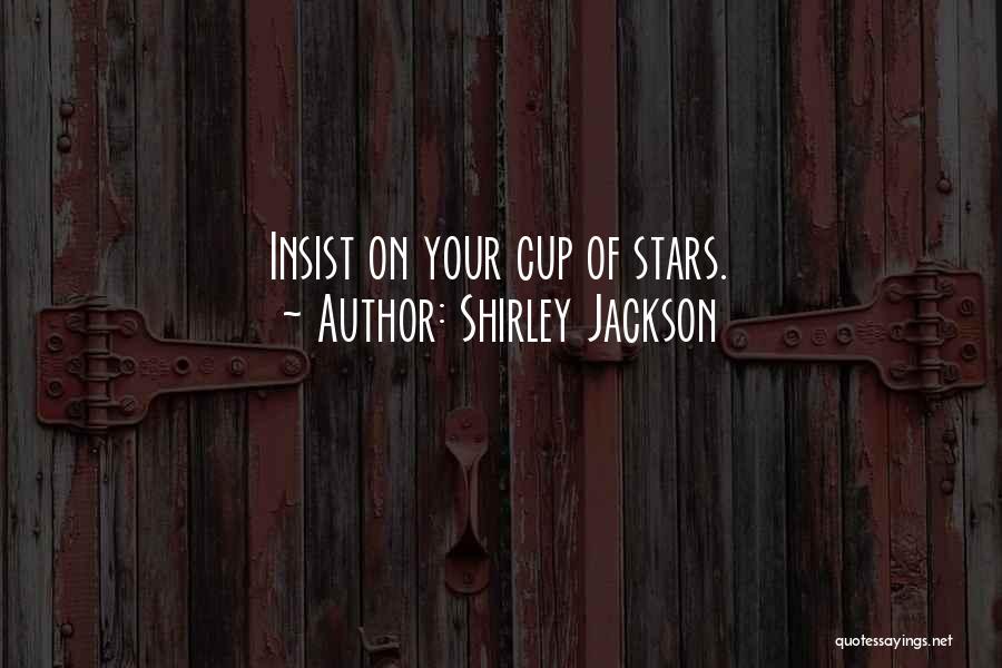 Shirley Jackson Quotes: Insist On Your Cup Of Stars.