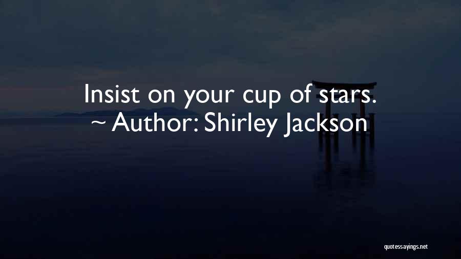 Shirley Jackson Quotes: Insist On Your Cup Of Stars.