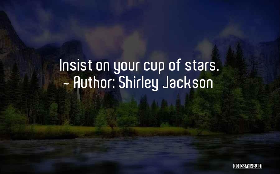 Shirley Jackson Quotes: Insist On Your Cup Of Stars.