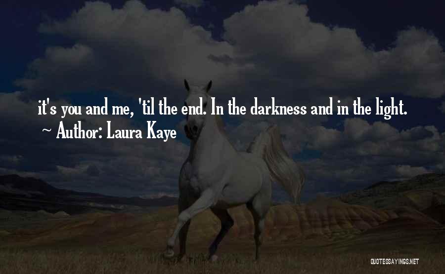 Laura Kaye Quotes: It's You And Me, 'til The End. In The Darkness And In The Light.