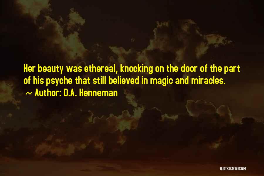 D.A. Henneman Quotes: Her Beauty Was Ethereal, Knocking On The Door Of The Part Of His Psyche That Still Believed In Magic And