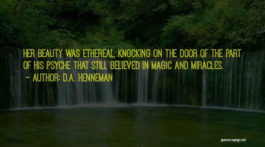 D.A. Henneman Quotes: Her Beauty Was Ethereal, Knocking On The Door Of The Part Of His Psyche That Still Believed In Magic And