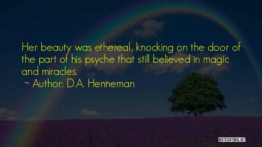 D.A. Henneman Quotes: Her Beauty Was Ethereal, Knocking On The Door Of The Part Of His Psyche That Still Believed In Magic And