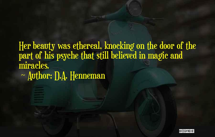 D.A. Henneman Quotes: Her Beauty Was Ethereal, Knocking On The Door Of The Part Of His Psyche That Still Believed In Magic And