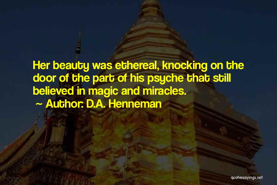 D.A. Henneman Quotes: Her Beauty Was Ethereal, Knocking On The Door Of The Part Of His Psyche That Still Believed In Magic And