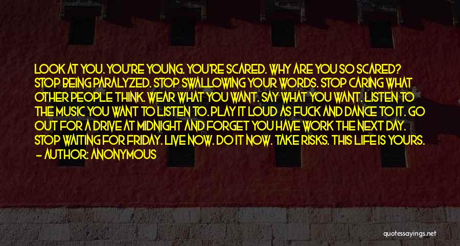 Anonymous Quotes: Look At You. You're Young. You're Scared. Why Are You So Scared? Stop Being Paralyzed. Stop Swallowing Your Words. Stop