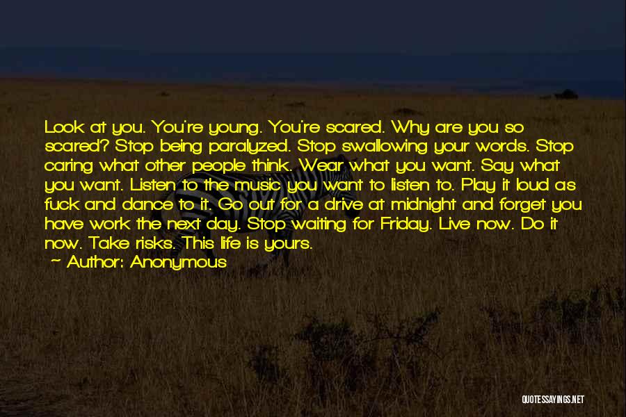 Anonymous Quotes: Look At You. You're Young. You're Scared. Why Are You So Scared? Stop Being Paralyzed. Stop Swallowing Your Words. Stop