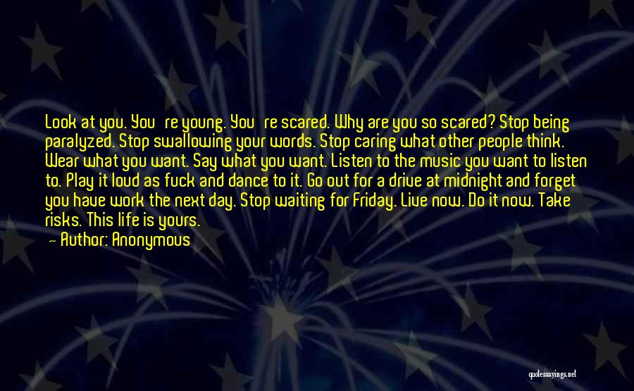 Anonymous Quotes: Look At You. You're Young. You're Scared. Why Are You So Scared? Stop Being Paralyzed. Stop Swallowing Your Words. Stop