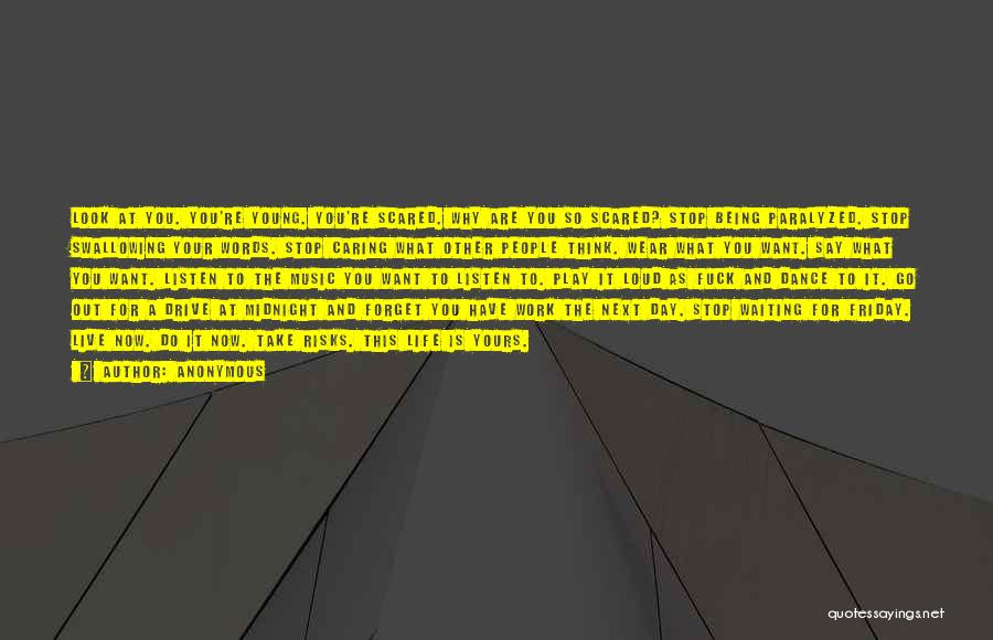 Anonymous Quotes: Look At You. You're Young. You're Scared. Why Are You So Scared? Stop Being Paralyzed. Stop Swallowing Your Words. Stop