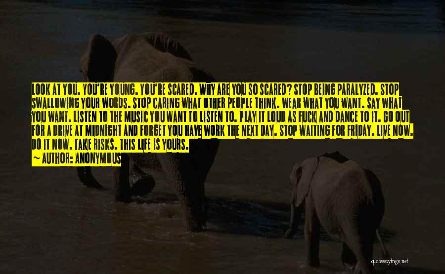 Anonymous Quotes: Look At You. You're Young. You're Scared. Why Are You So Scared? Stop Being Paralyzed. Stop Swallowing Your Words. Stop