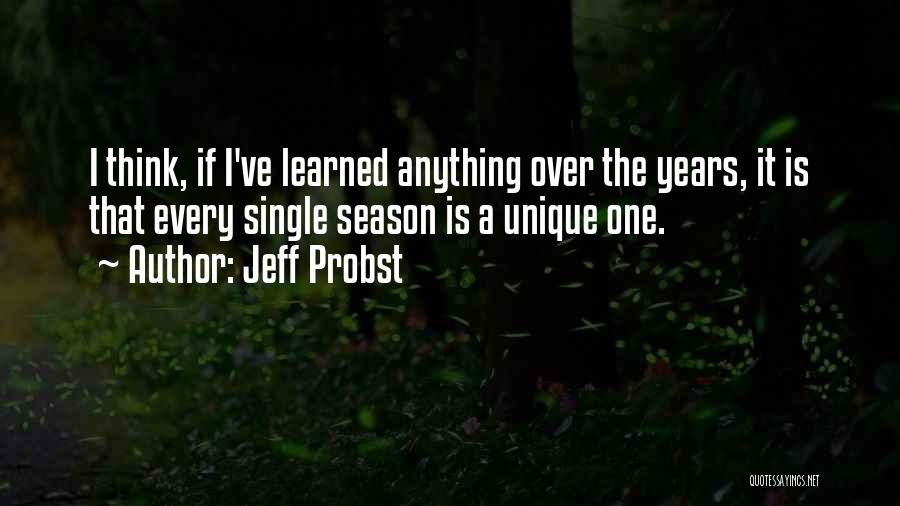 Jeff Probst Quotes: I Think, If I've Learned Anything Over The Years, It Is That Every Single Season Is A Unique One.