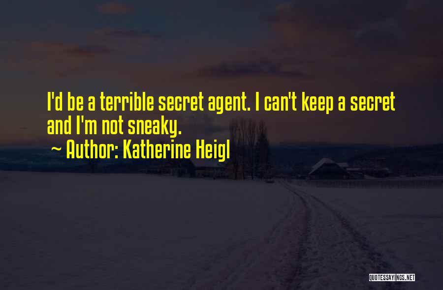 Katherine Heigl Quotes: I'd Be A Terrible Secret Agent. I Can't Keep A Secret And I'm Not Sneaky.