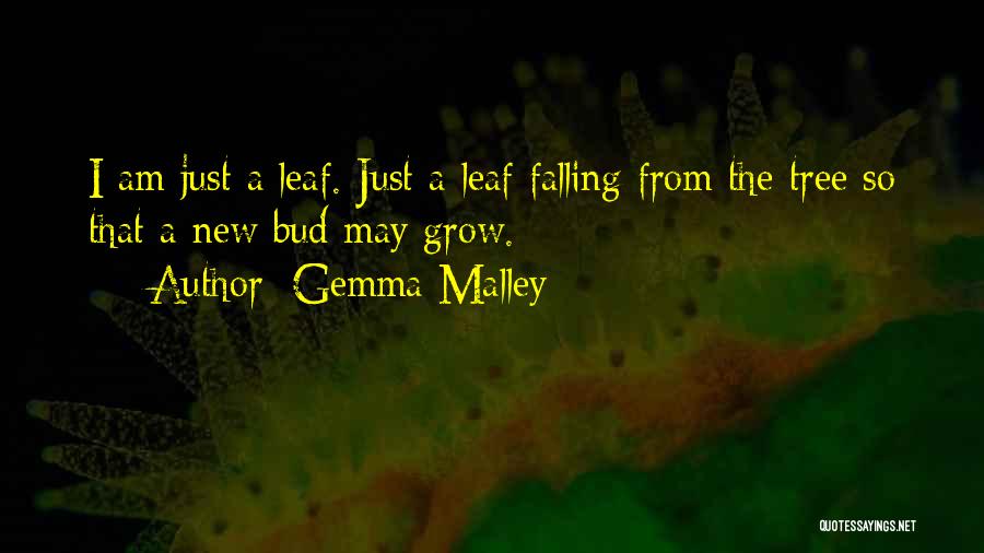 Gemma Malley Quotes: I Am Just A Leaf. Just A Leaf Falling From The Tree So That A New Bud May Grow.