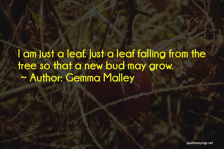 Gemma Malley Quotes: I Am Just A Leaf. Just A Leaf Falling From The Tree So That A New Bud May Grow.