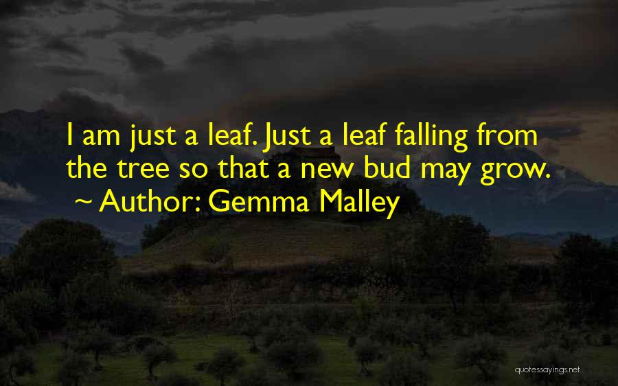 Gemma Malley Quotes: I Am Just A Leaf. Just A Leaf Falling From The Tree So That A New Bud May Grow.