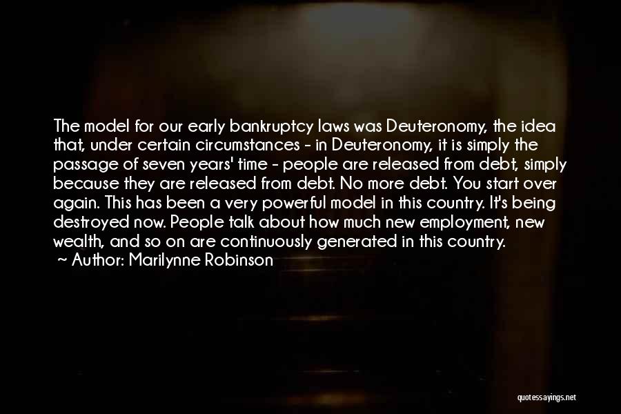 Marilynne Robinson Quotes: The Model For Our Early Bankruptcy Laws Was Deuteronomy, The Idea That, Under Certain Circumstances - In Deuteronomy, It Is